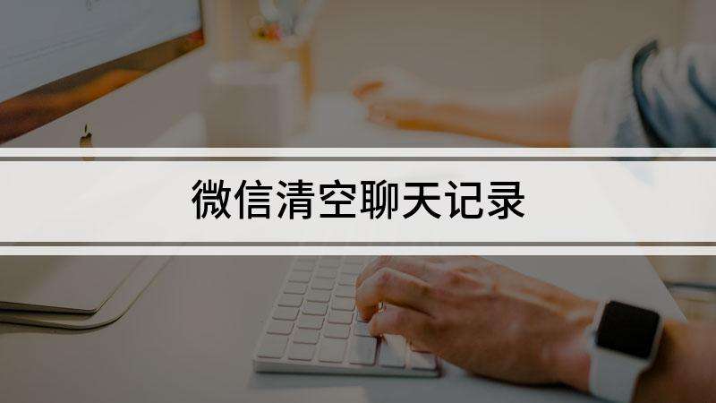 手机微信聊天记录清空能否找回(手机微信不小心清空聊天记录怎么恢复)